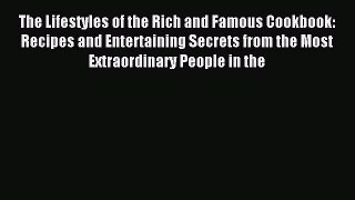 Read The Lifestyles of the Rich and Famous Cookbook: Recipes and Entertaining Secrets from