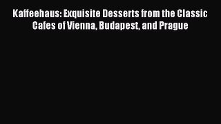 Read Kaffeehaus: Exquisite Desserts from the Classic Cafes of Vienna Budapest and Prague Ebook