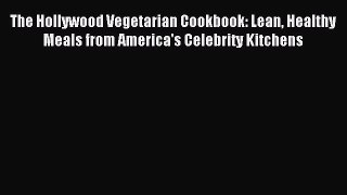 Read The Hollywood Vegetarian Cookbook: Lean Healthy Meals from America's Celebrity Kitchens