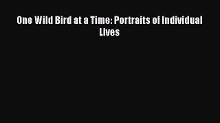 Download One Wild Bird at a Time: Portraits of Individual Lives  Read Online