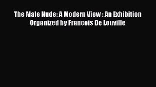 Download The Male Nude: A Modern View : An Exhibition Organized by Francois De Louville Ebook