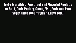 Read Jerky Everything: Foolproof and Flavorful Recipes for Beef Pork Poultry Game Fish Fruit