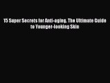 Download 15 Super Secrets for Anti-aging. The Ultimate Guide to Younger-looking Skin  EBook