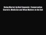 Download Being Mortal: by Atul Gawande | Conversation Starters: Medicine and What Matters in