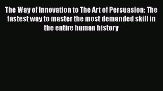 Download The Way of Innovation to The Art of Persuasion: The fastest way to master the most