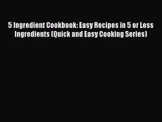 Read 5 Ingredient Cookbook: Easy Recipes in 5 or Less Ingredients (Quick and Easy Cooking Series)