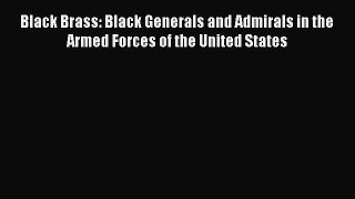 Download Black Brass: Black Generals and Admirals in the Armed Forces of the United States