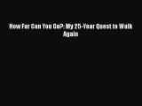 Download How Far Can You Go?: My 25-Year Quest to Walk Again Free Books