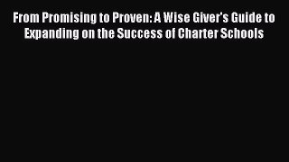 Read From Promising to Proven: A Wise Giver's Guide to Expanding on the Success of Charter
