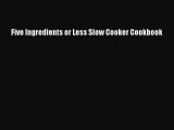 Read Five Ingredients or Less Slow Cooker Cookbook Ebook Free