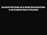 Download Baseball Field Guide: An In-Depth Illustrated Guide to the Complete Rules of Baseball