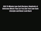 Read 300 15-Minute Low-Carb Recipes: Hundreds of Delicious Meals That Let You Live Your Low-Carb