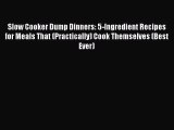 Read Slow Cooker Dump Dinners: 5-Ingredient Recipes for Meals That (Practically) Cook Themselves