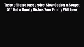 Read Taste of Home Casseroles Slow Cooker & Soups: 515 Hot & Hearty Dishes Your Family Will