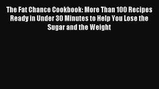 Read The Fat Chance Cookbook: More Than 100 Recipes Ready in Under 30 Minutes to Help You Lose
