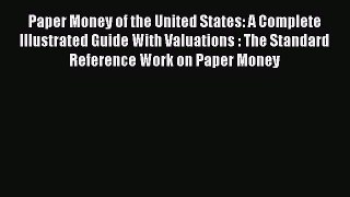 Read Paper Money of the United States: A Complete Illustrated Guide With Valuations : The Standard