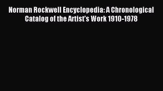 Read Norman Rockwell Encyclopedia: A Chronological Catalog of the Artist's Work 1910-1978 Ebook