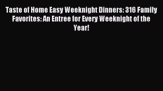 Read Taste of Home Easy Weeknight Dinners: 316 Family Favorites: An Entree for Every Weeknight