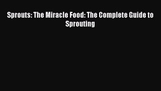 Read Sprouts: The Miracle Food: The Complete Guide to Sprouting Ebook Free