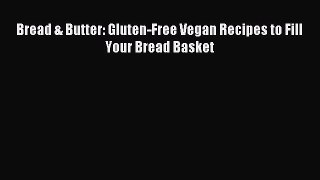 Read Bread & Butter: Gluten-Free Vegan Recipes to Fill Your Bread Basket Ebook Free