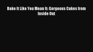 Download Bake It Like You Mean It: Gorgeous Cakes from Inside Out PDF Free