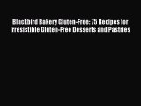 Read Blackbird Bakery Gluten-Free: 75 Recipes for Irresistible Gluten-Free Desserts and Pastries