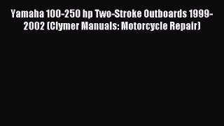 Download Yamaha 100-250 hp Two-Stroke Outboards 1999-2002 (Clymer Manuals: Motorcycle Repair)
