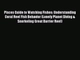 Download Pisces Guide to Watching Fishes: Understanding Coral Reef Fish Behavior (Lonely Planet
