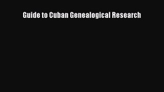 Read Guide to Cuban Genealogical Research Ebook Free