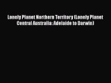 Read Lonely Planet Northern Territory (Lonely Planet Central Australia: Adelaide to Darwin)