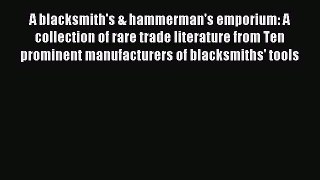 Read A blacksmith's & hammerman's emporium: A collection of rare trade literature from Ten