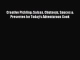 Download Creative Pickling: Salsas Chutneys Sauces & Preserves for Today's Adventurous Cook