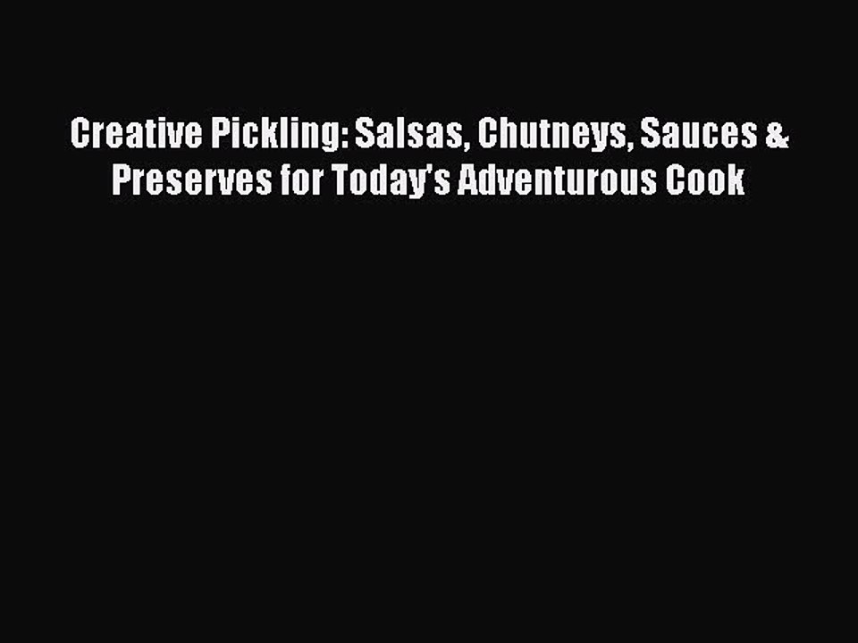 Download Creative Pickling: Salsas Chutneys Sauces & Preserves for Today's Adventurous Cook