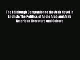 Read The Edinburgh Companion to the Arab Novel in English: The Politics of Anglo Arab and Arab