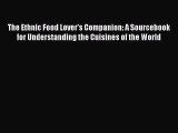 Read The Ethnic Food Lover's Companion: A Sourcebook for Understanding the Cuisines of the