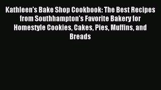 Read Kathleen's Bake Shop Cookbook: The Best Recipes from Southhampton's Favorite Bakery for