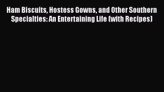 Read Ham Biscuits Hostess Gowns and Other Southern Specialties: An Entertaining Life (with