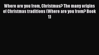 Read Where are you from Christmas? The many origins of Christmas traditions (Where are you
