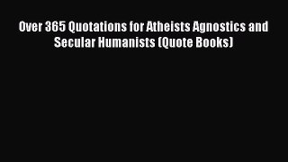Read Over 365 Quotations for Atheists Agnostics and Secular Humanists (Quote Books) Ebook Free