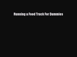 Read Running a Food Truck For Dummies Ebook Free