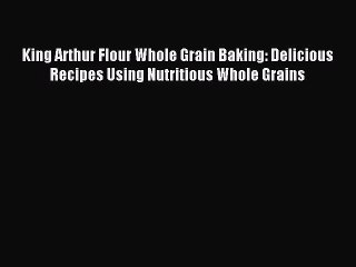 Tải video: Read King Arthur Flour Whole Grain Baking: Delicious Recipes Using Nutritious Whole Grains