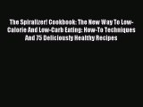 Read The Spiralizer! Cookbook: The New Way To Low-Calorie And Low-Carb Eating: How-To Techniques