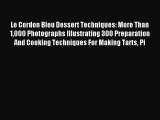 Read Le Cordon Bleu Dessert Techniques: More Than 1000 Photographs Illustrating 300 Preparation