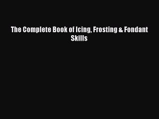 Read The Complete Book of Icing Frosting & Fondant Skills Ebook Free