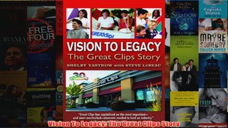 FreeDownload  Vision To Legacy The Great Clips Story  FREE PDF