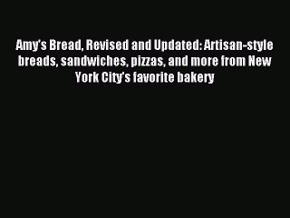 Read Amy's Bread Revised and Updated: Artisan-style breads sandwiches pizzas and more from