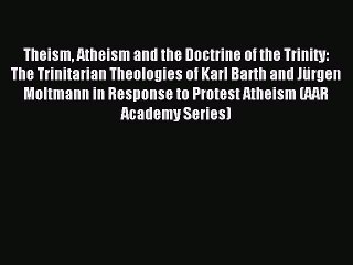 Read Theism Atheism and the Doctrine of the Trinity: The Trinitarian Theologies of Karl Barth