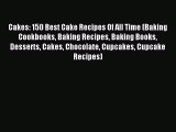 Download Cakes: 150 Best Cake Recipes Of All Time (Baking Cookbooks Baking Recipes Baking Books