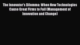 Read The Innovator’s Dilemma: When New Technologies Cause Great Firms to Fail (Management of
