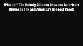 Read JPMadoff: The Unholy Alliance between America's Biggest Bank and America's Biggest Crook